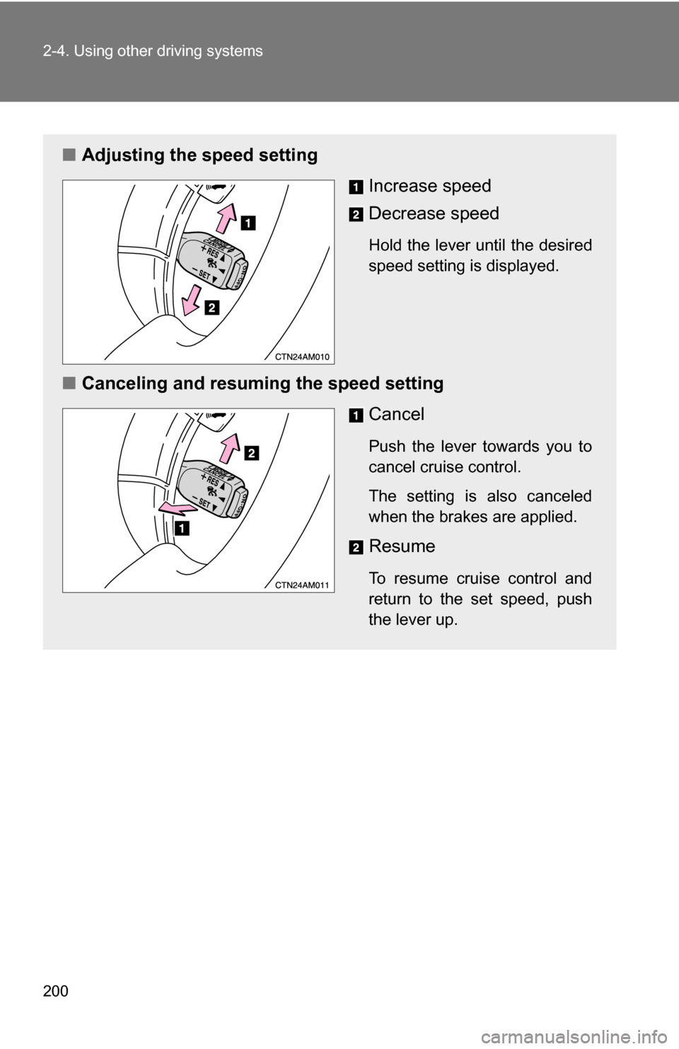 TOYOTA SIENNA 2009 XL20 / 2.G Owners Manual 200 2-4. Using other driving systems
■Adjusting the speed setting 
Increase speed
Decrease speed
Hold the lever until the desired
speed setting is displayed.
■Canceling and resuming the speed sett