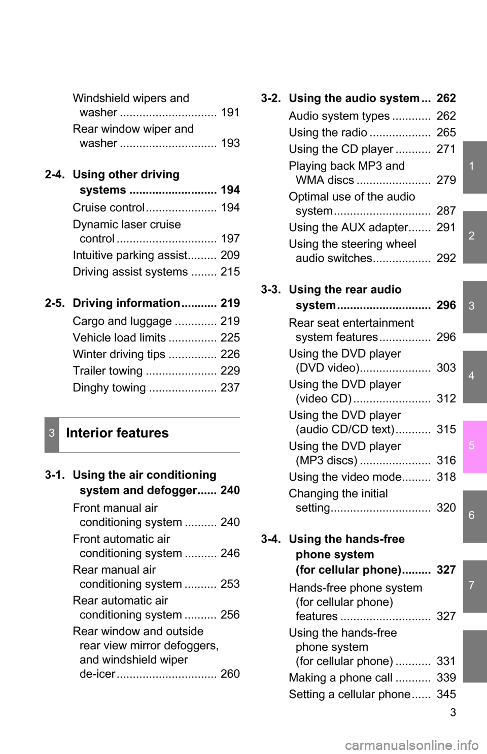 TOYOTA SIENNA 2009 XL20 / 2.G Owners Manual 1
2
3
4
5
6
7
3
Windshield wipers and washer .............................. 191
Rear window wiper and washer .............................. 193
2-4. Using other driving systems ..................... TOYOTA SIENNA 2009 XL20 / 2.G Owners Manual 1
2
3
4
5
6
7
3
Windshield wipers and washer .............................. 191
Rear window wiper and washer .............................. 193
2-4. Using other driving systems .....................