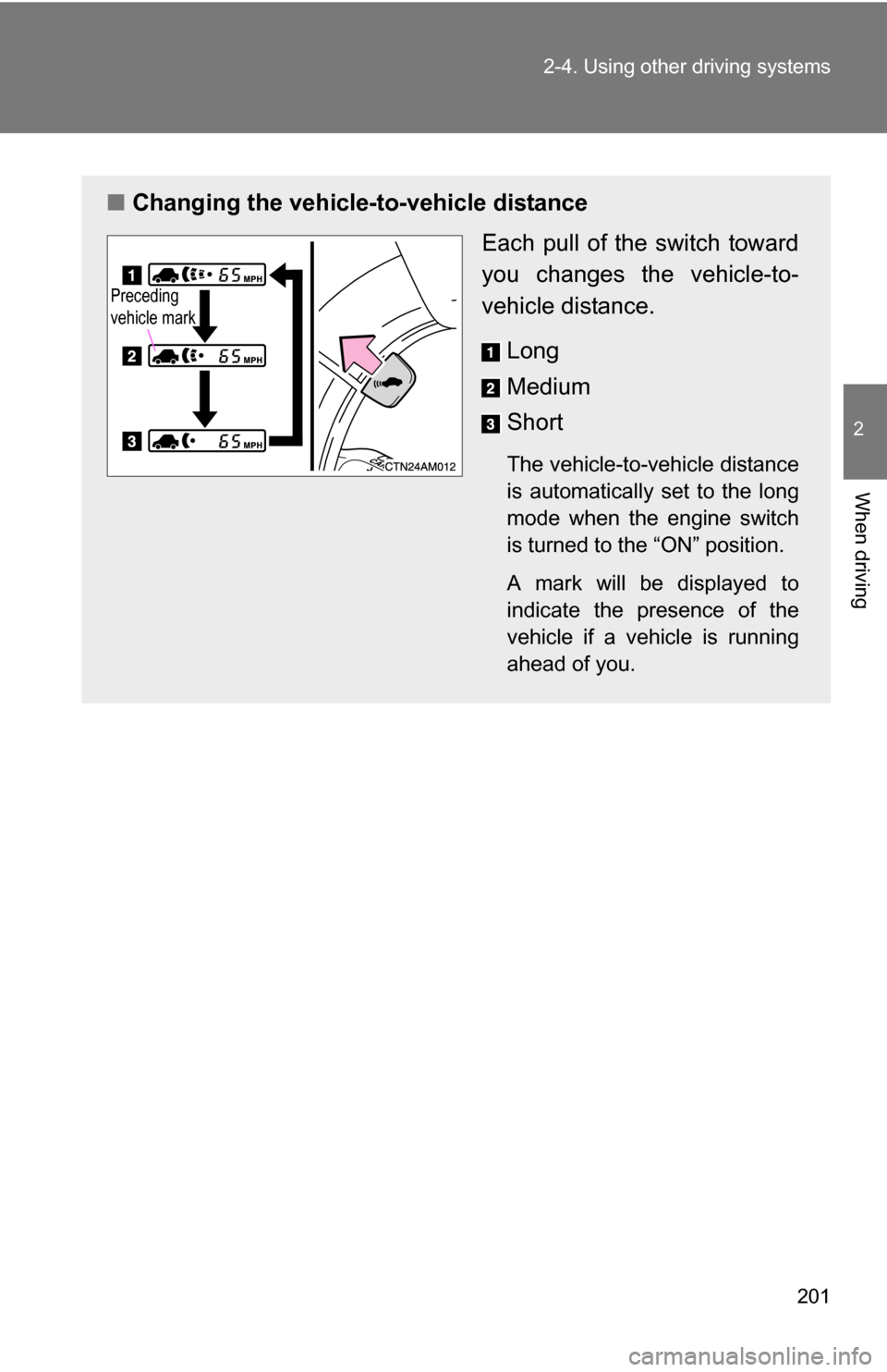 TOYOTA SIENNA 2009 XL20 / 2.G Owners Manual 201
2-4. Using other 
driving systems
2
When driving
■Changing the vehicle -to-vehicle distance
Each pull of the switch toward
you changes the vehicle-to-
vehicle distance.
Long
Medium
Short
The veh