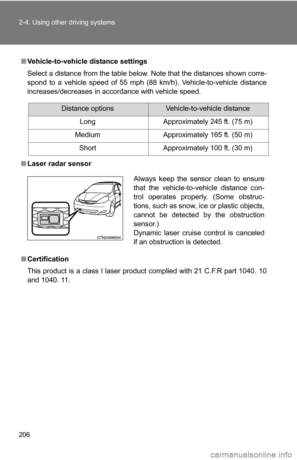 TOYOTA SIENNA 2009 XL20 / 2.G Owners Manual 206 2-4. Using other driving systems
■Vehicle-to-vehicle distance settings
Select a distance from the table below. Note that the distances shown corre-
spond to a vehicle speed of 55 mph (88 km/h). 