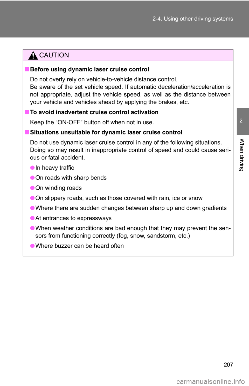 TOYOTA SIENNA 2009 XL20 / 2.G Owners Manual 207
2-4. Using other 
driving systems
2
When driving
CAUTION
■Before using dynamic laser cruise control
Do not overly rely on vehicle-to-vehicle distance control.
Be aware of the set vehicle speed. 
