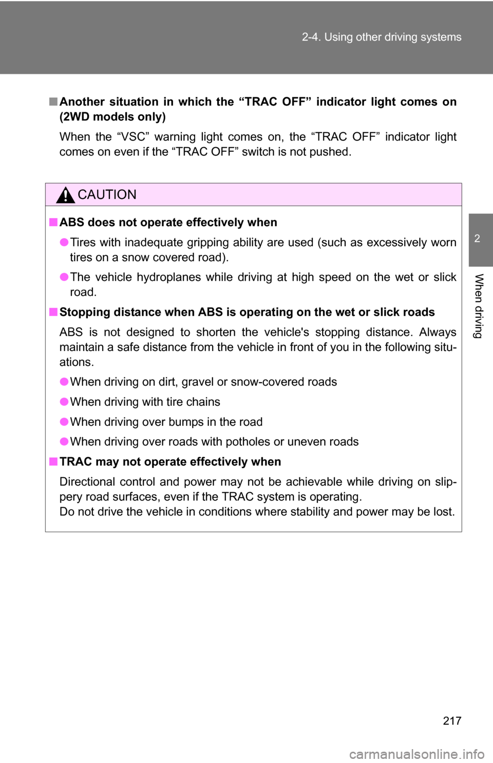 TOYOTA SIENNA 2009 XL20 / 2.G Owners Manual 217
2-4. Using other 
driving systems
2
When driving
■Another situation in which the “T RAC OFF” indicator light comes on
(2WD models only)
When the “VSC” warning light comes on, the “TRAC