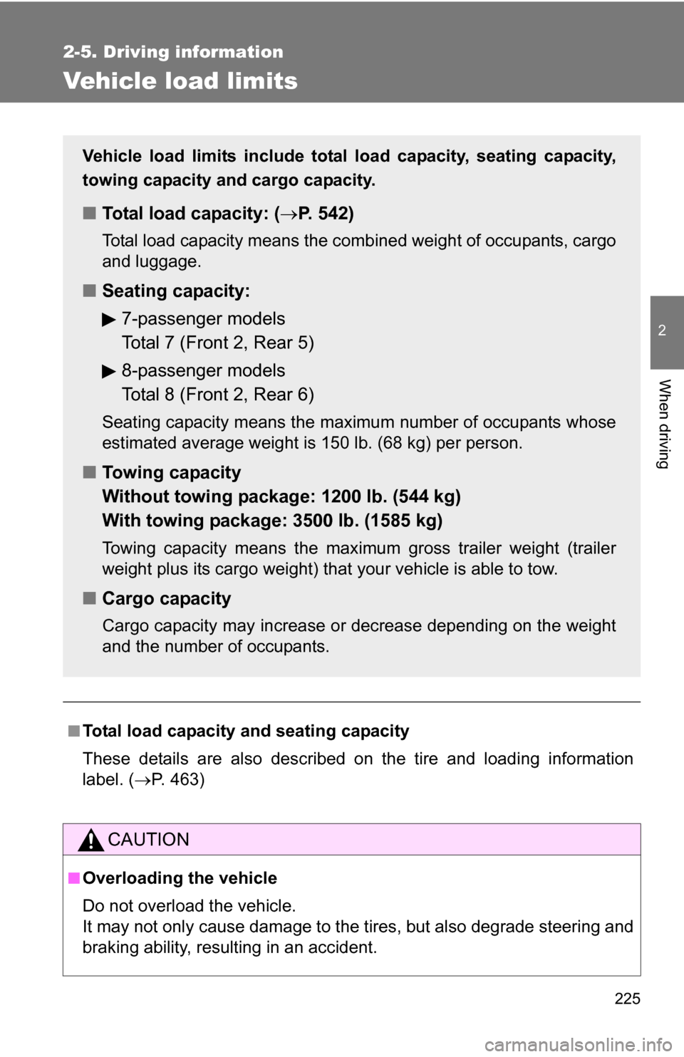 TOYOTA SIENNA 2009 XL20 / 2.G Owners Manual 225
2-5. Driving information
2
When driving
Vehicle load limits
■Total load capacity and seating capacity
These details are also described on the tire and loading information
label. (P. 463)
CAUT