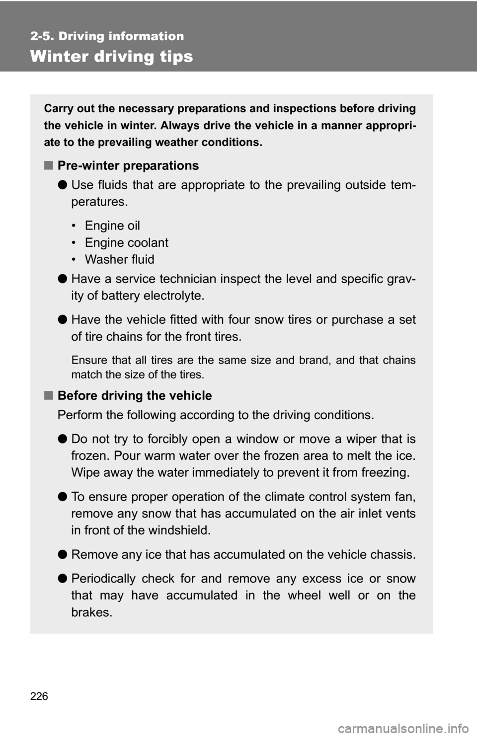 TOYOTA SIENNA 2009 XL20 / 2.G Owners Manual 226
2-5. Driving information
Winter driving tips
Carry out the necessary preparations and inspections before driving
the vehicle in winter. Always drive the vehicle in a manner appropri-
ate to the pr