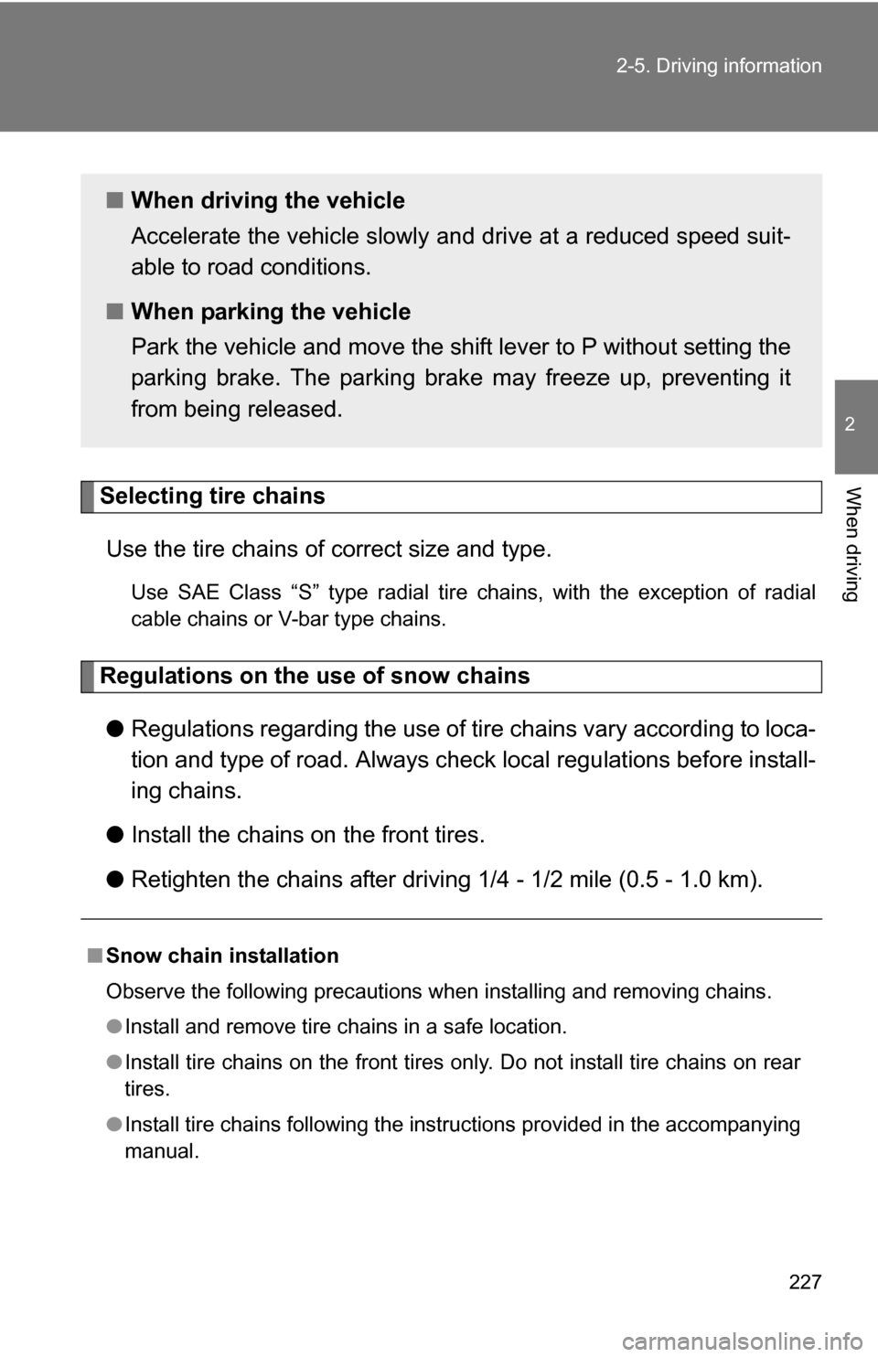 TOYOTA SIENNA 2009 XL20 / 2.G Owners Manual 227
2-5. Driving information
2
When drivingSelecting tire chains
Use the tire chains of  correct size and type.
Use SAE Class “S” type radial tire chains, with the exception of radial
cable chains