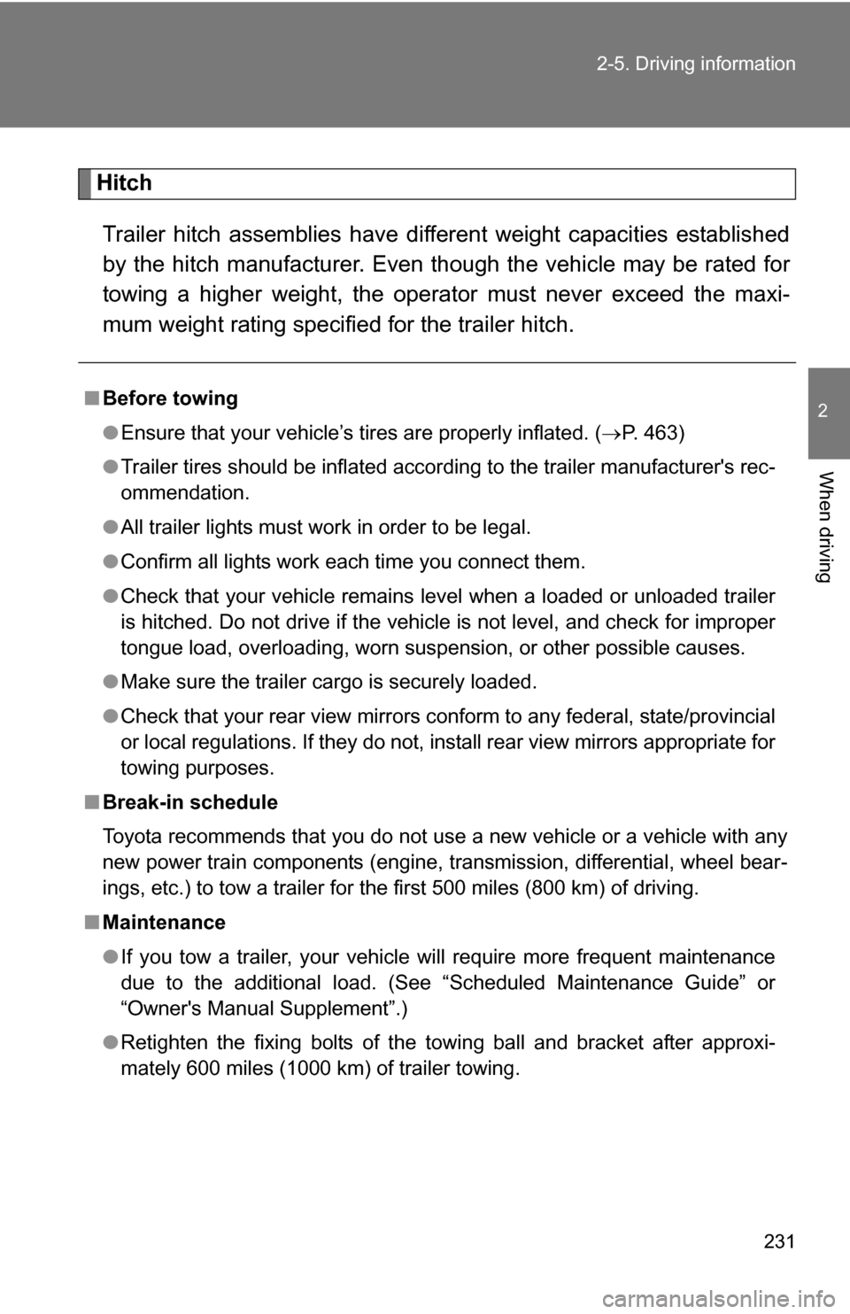 TOYOTA SIENNA 2009 XL20 / 2.G Owners Manual 231
2-5. Driving information
2
When driving
Hitch
Trailer hitch assemblies have different weight capacities established
by the hitch manufacturer. Even th ough the vehicle may be rated for
towing a hi