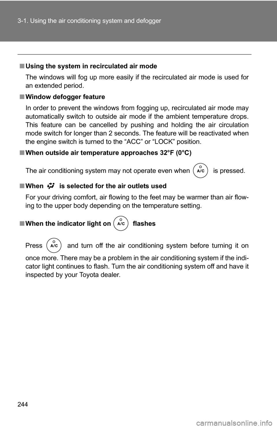 TOYOTA SIENNA 2009 XL20 / 2.G Owners Manual 244 3-1. Using the air conditioning system and defogger
■Using the system in recirculated air mode
The windows will fog up more easily if the recirculated air mode is used for
an extended period.
