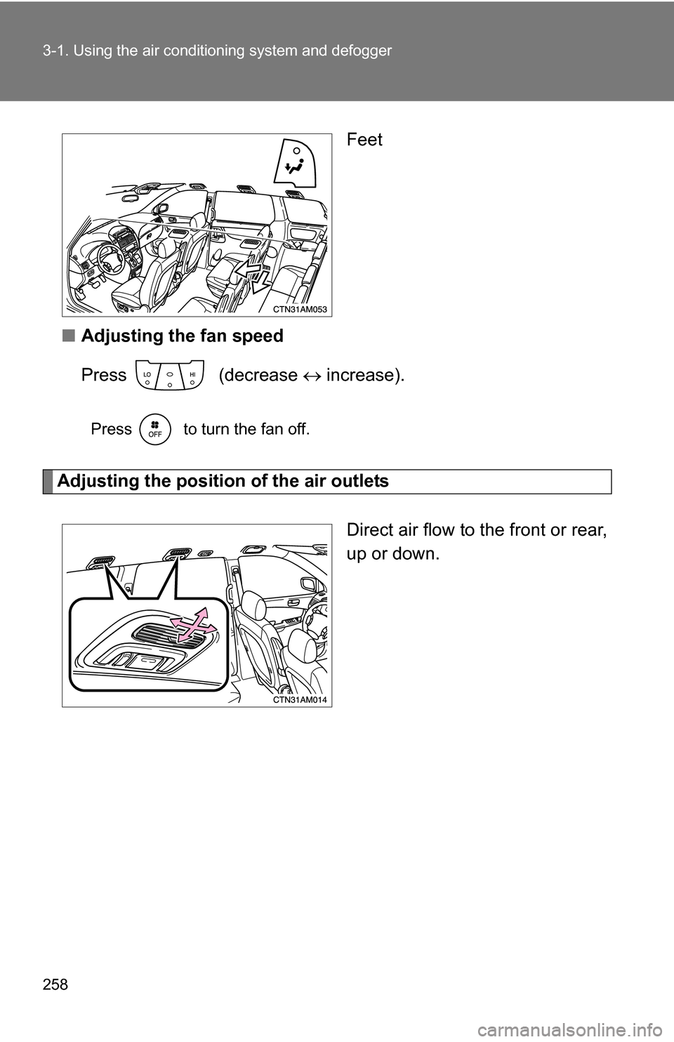 TOYOTA SIENNA 2009 XL20 / 2.G Owners Manual 258 3-1. Using the air conditioning system and defogger
Feet
■ Adjusting the fan speed
Press  (decrease   increase).
Press   to turn the fan off.
Adjusting the position of the air outlets
Direct 
