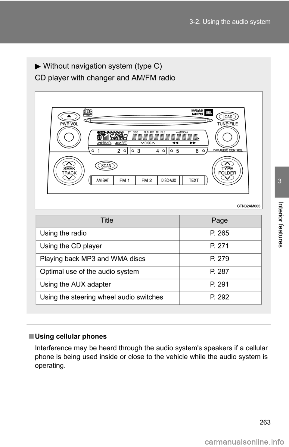 TOYOTA SIENNA 2009 XL20 / 2.G Owners Manual 263
3-2. Using the audio system
3
Interior features
■
Using cellular phones
Interference may be heard through the audio systems speakers if a cellular
phone is being used inside or close to the veh