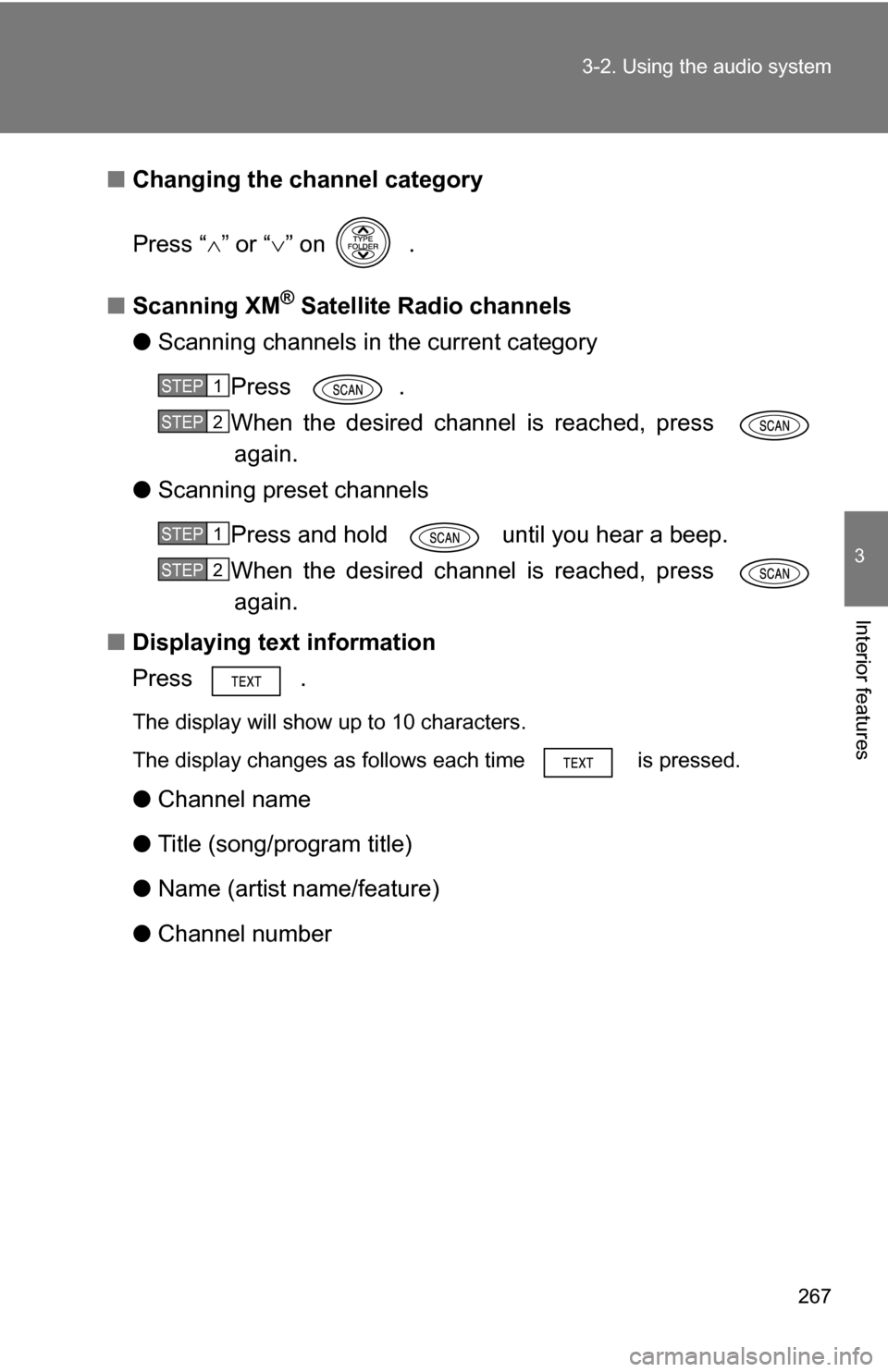 TOYOTA SIENNA 2009 XL20 / 2.G Owners Manual 267
3-2. Using the audio system
3
Interior features
■
Changing the channel category
Press “ ” or “ ” on   .
■ Scanning XM
® Satellite Radio channels
● Scanning channels in the cur