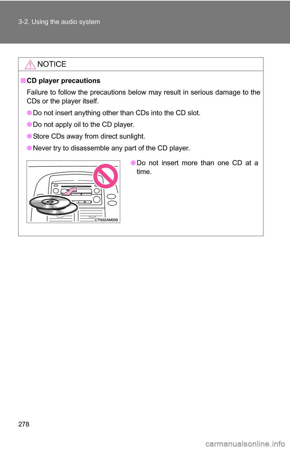 TOYOTA SIENNA 2009 XL20 / 2.G Owners Manual 278 3-2. Using the audio system
NOTICE
■CD player precautions
Failure to follow the precautions below may result in serious damage to the
CDs or the player itself.
●Do not insert anything other th