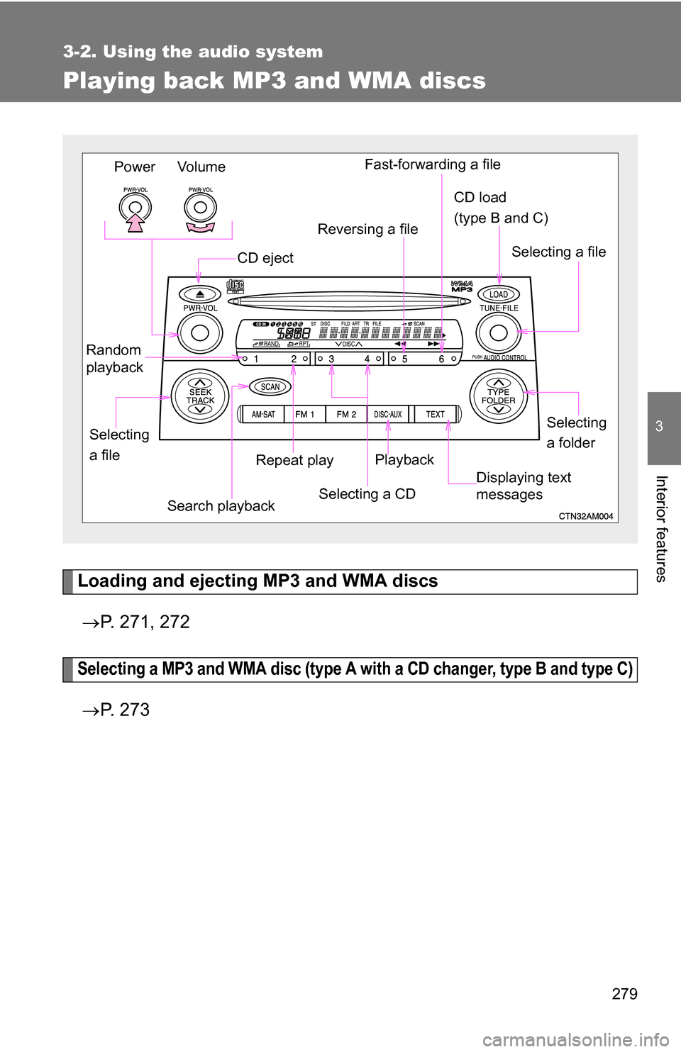 TOYOTA SIENNA 2009 XL20 / 2.G Owners Manual 279
3-2. Using the audio system
3
Interior features
Playing back MP3 and WMA discs
Loading and ejecting MP3 and WMA discs P. 271, 272
Selecting a MP3 and WMA disc (type A with a CD changer, type B 