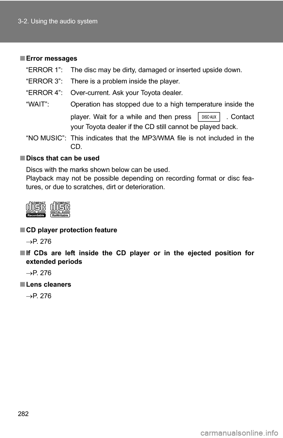 TOYOTA SIENNA 2009 XL20 / 2.G Owners Manual 282 3-2. Using the audio system
■Error messages
“ERROR 1”: The disc may be dirty, damaged or inserted upside down.
“ERROR 3”: There is a problem inside the player.
“ERROR 4”: Over-curren TOYOTA SIENNA 2009 XL20 / 2.G Owners Manual 282 3-2. Using the audio system
■Error messages
“ERROR 1”: The disc may be dirty, damaged or inserted upside down.
“ERROR 3”: There is a problem inside the player.
“ERROR 4”: Over-curren