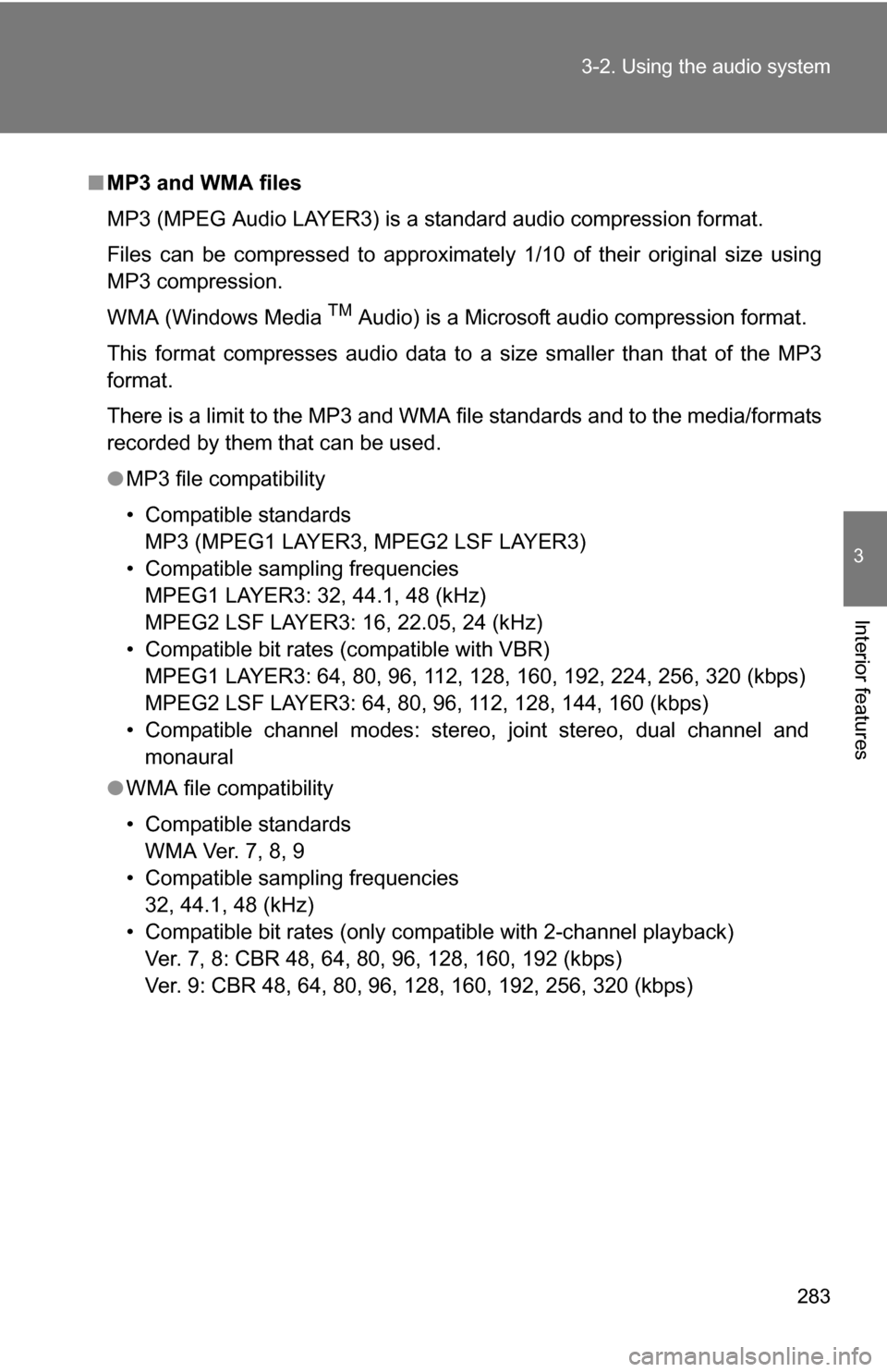 TOYOTA SIENNA 2009 XL20 / 2.G Owners Manual 283
3-2. Using the audio system
3
Interior features
■
MP3 and WMA files
MP3 (MPEG Audio LAYER3) is a standard audio compression format.
Files can be compressed to approximately 1/10 of their origina TOYOTA SIENNA 2009 XL20 / 2.G Owners Manual 283
3-2. Using the audio system
3
Interior features
■
MP3 and WMA files
MP3 (MPEG Audio LAYER3) is a standard audio compression format.
Files can be compressed to approximately 1/10 of their origina