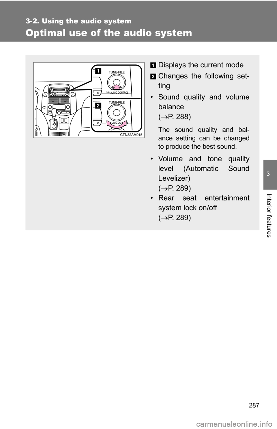TOYOTA SIENNA 2009 XL20 / 2.G Owners Manual 287
3-2. Using the audio system
3
Interior features
Optimal use of the audio system
Displays the current mode
Changes the following set-
ting
• Sound quality and volume balance
( P. 288)
The sou TOYOTA SIENNA 2009 XL20 / 2.G Owners Manual 287
3-2. Using the audio system
3
Interior features
Optimal use of the audio system
Displays the current mode
Changes the following set-
ting
• Sound quality and volume balance
( P. 288)
The sou