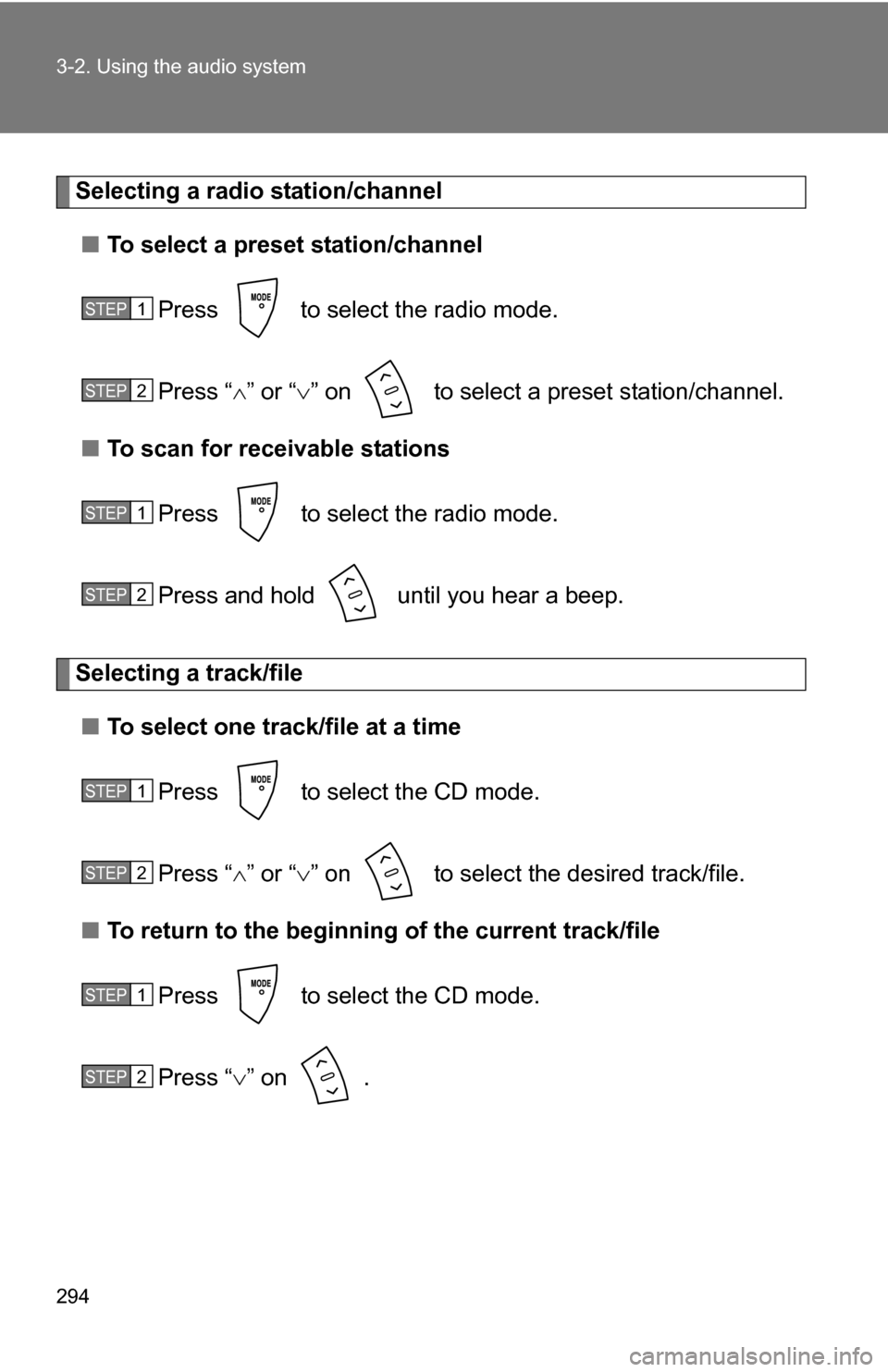 TOYOTA SIENNA 2009 XL20 / 2.G Owners Manual 294 3-2. Using the audio system
Selecting a radio station/channel■ To select a preset station/channel
Press   to select the radio mode.
Press “ ” or “ ” on   to select a preset station