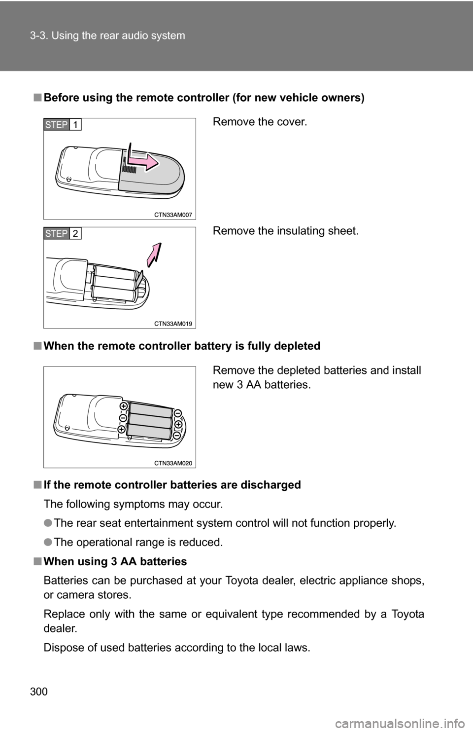 TOYOTA SIENNA 2009 XL20 / 2.G Owners Manual 300 3-3. Using the rear audio system
■Before using the remote controller (for new vehicle owners)
■ When the remote controller battery is fully depleted
■ If the remote controller batteries are 