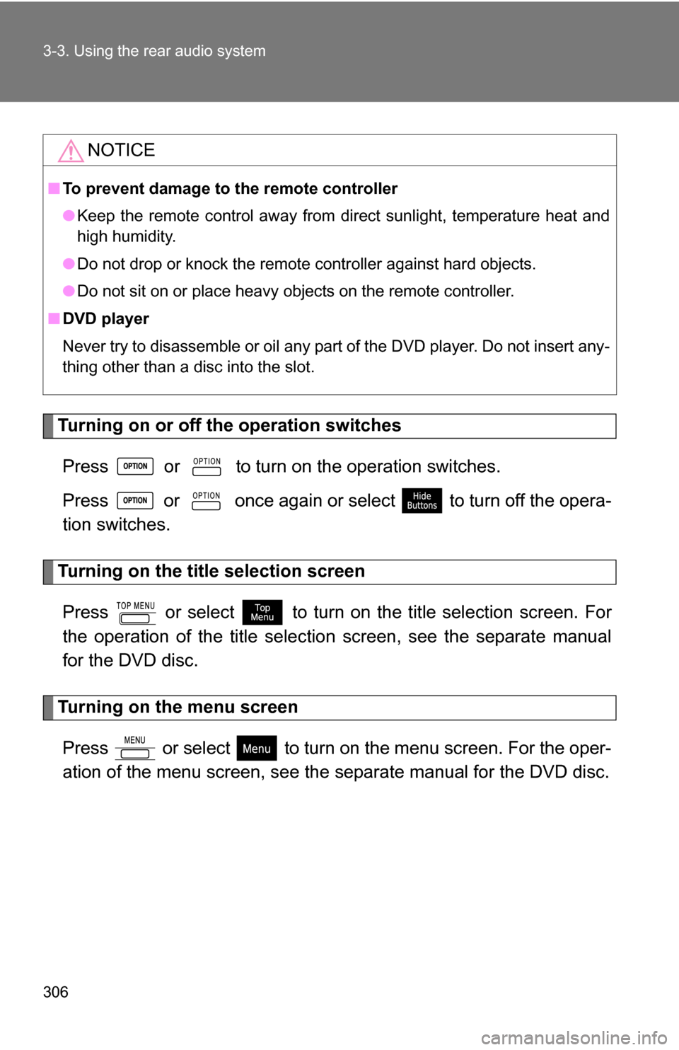 TOYOTA SIENNA 2009 XL20 / 2.G Owners Manual 306 3-3. Using the rear audio system
Turning on or off the operation switchesPress   or   to turn on the operation switches.
Press   or   once again or select   to turn off the opera-
tion switches.
T