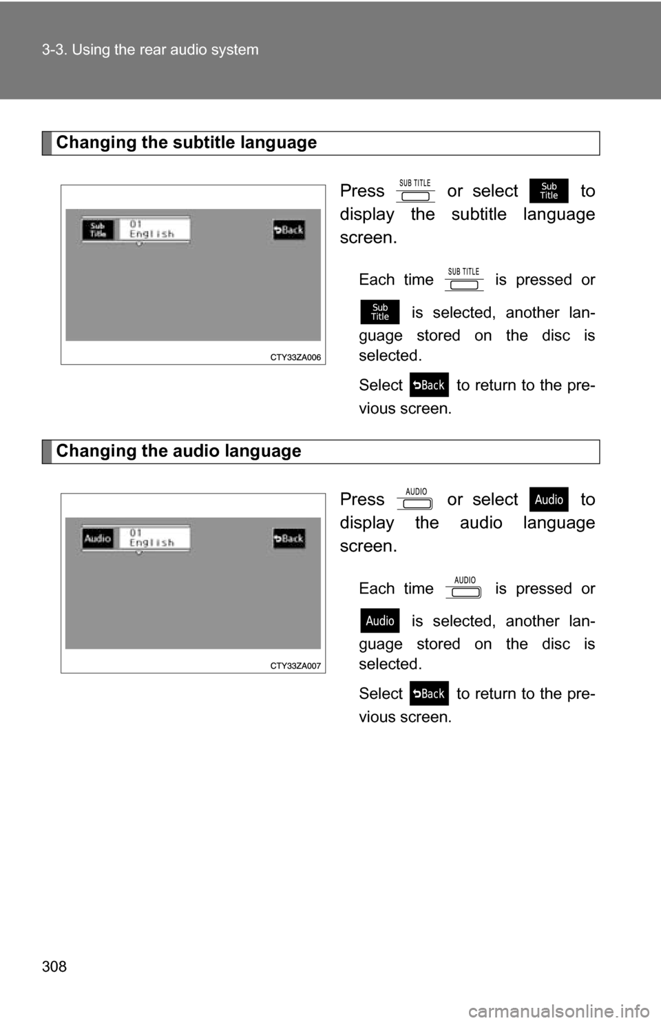 TOYOTA SIENNA 2009 XL20 / 2.G Owners Manual 308 3-3. Using the rear audio system
Changing the subtitle languagePress   or select   to
display the subtitle language
screen.
Each time   is pressed or is selected, another lan-
guage stored on the 
