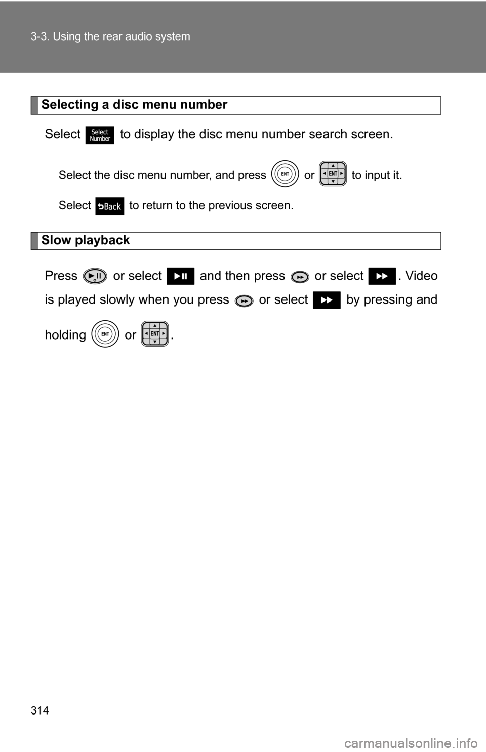 TOYOTA SIENNA 2009 XL20 / 2.G Owners Manual 314 3-3. Using the rear audio system
Selecting a disc menu numberSelect
  to display the disc menu number search screen.
Select the disc menu number, and press   or   to input it.
Select   to return t