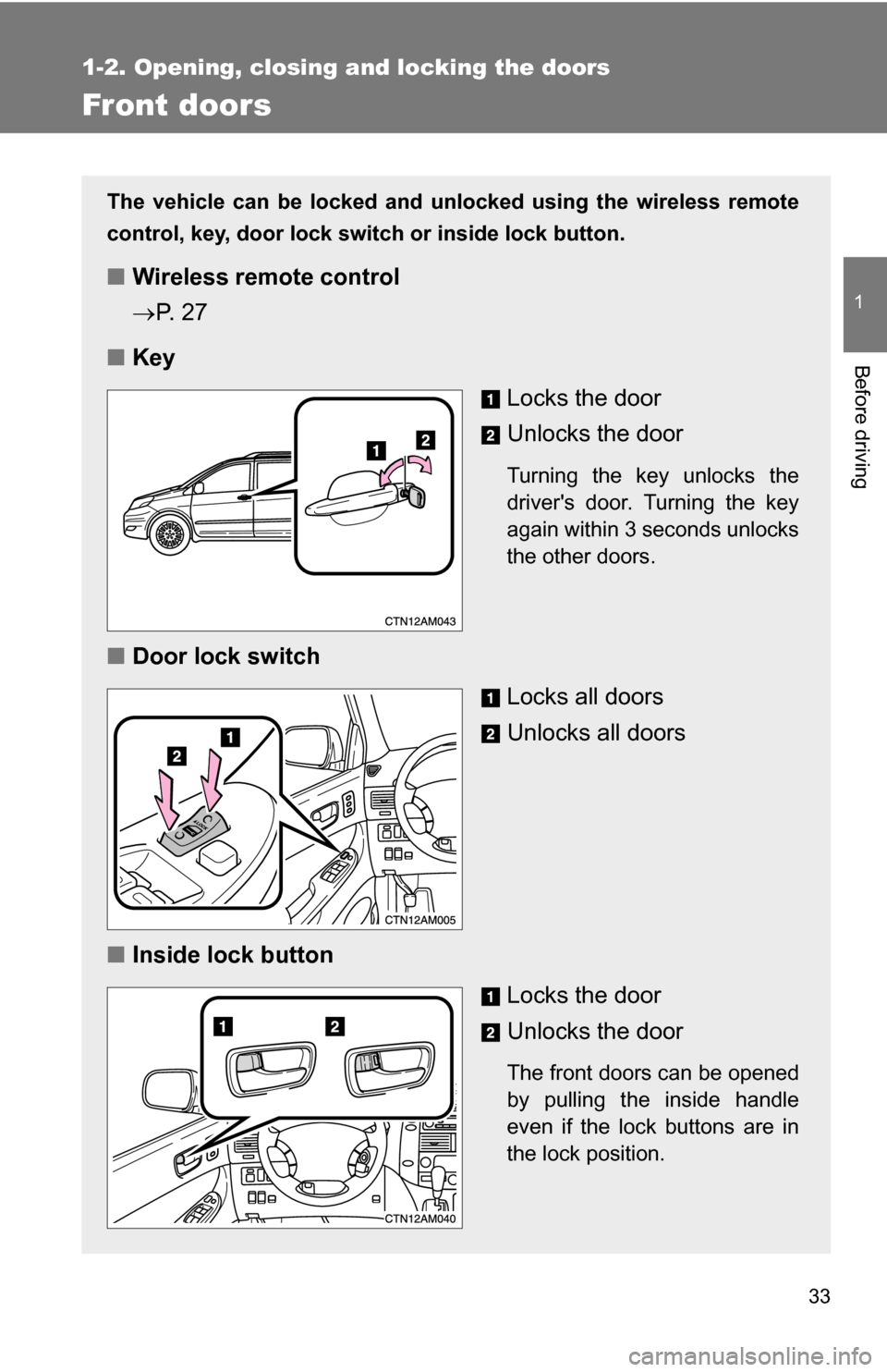 TOYOTA SIENNA 2009 XL20 / 2.G Owners Guide 33
1
1-2. Opening, closing and locking the doors
Before driving
Front doors
The vehicle can be locked and unlocked using the wireless remote
control, key, door lock switch or inside lock button.
■Wi TOYOTA SIENNA 2009 XL20 / 2.G Owners Guide 33
1
1-2. Opening, closing and locking the doors
Before driving
Front doors
The vehicle can be locked and unlocked using the wireless remote
control, key, door lock switch or inside lock button.
■Wi