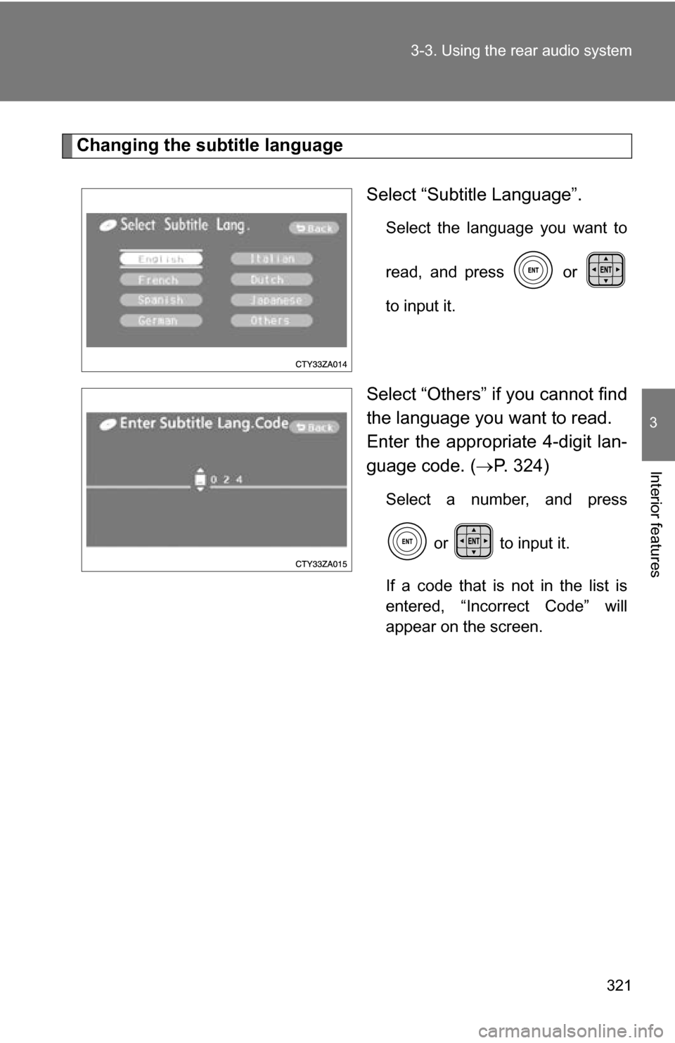 TOYOTA SIENNA 2009 XL20 / 2.G Owners Manual 321
3-3. Using the rear audio system
3
Interior features
Changing the subtitle language
Select “Subtitle Language”.
Select the language you want to
read, and press or
to input it.
Select “Oth TOYOTA SIENNA 2009 XL20 / 2.G Owners Manual 321
3-3. Using the rear audio system
3
Interior features
Changing the subtitle language
Select “Subtitle Language”.
Select the language you want to
read, and press or
to input it.
Select “Oth