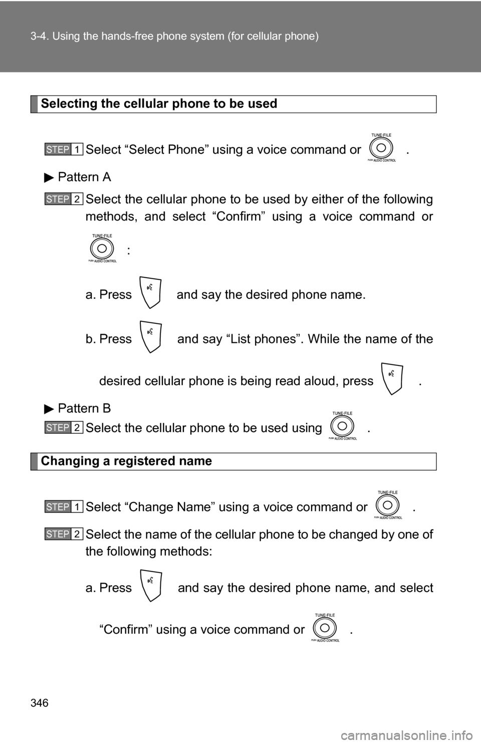 TOYOTA SIENNA 2009 XL20 / 2.G Owners Manual 346 3-4. Using the hands-free phone system (for cellular phone)
Selecting the cellular phone to be used
Select “Select Phone” using a voice command or   .
Pattern A Select the cellular phone to be