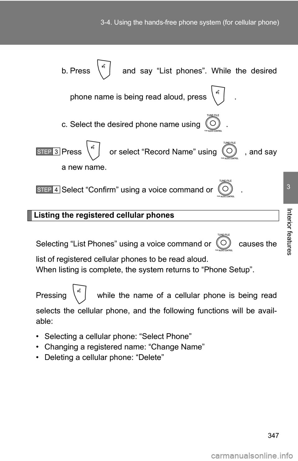 TOYOTA SIENNA 2009 XL20 / 2.G Owners Manual 347
3-4. Using the hand
s-free phone system  (for cellular phone)
3
Interior features
b. Press   and say “List phones”. While the desired
phone name is being read aloud, press   .
c. Select the de