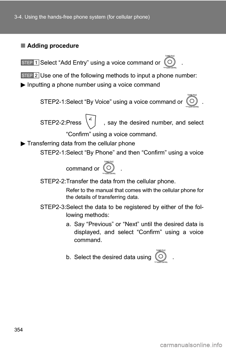 TOYOTA SIENNA 2009 XL20 / 2.G Owners Manual 354 3-4. Using the hands-free phone system (for cellular phone)
■Adding procedure
Select “Add Entry” using a voice command or   .
Use one of the following met hods to input a phone number:
Input