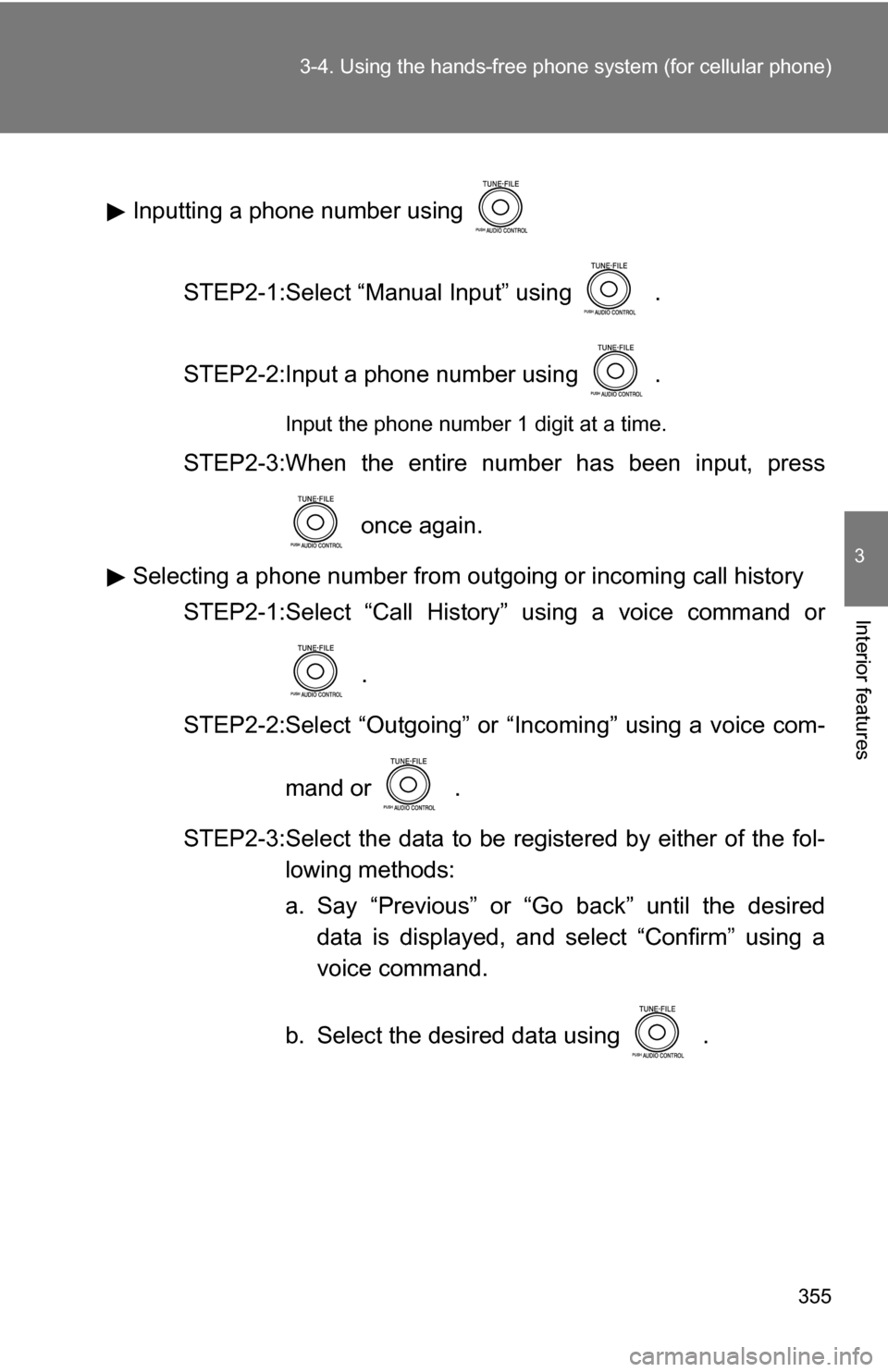 TOYOTA SIENNA 2009 XL20 / 2.G Owners Manual 355
3-4. Using the hand
s-free phone system  (for cellular phone)
3
Interior features
Inputting a phone number using 
STEP2-1:Select “Manual Input” using   .
STEP2-2:Input a phone number using  .
