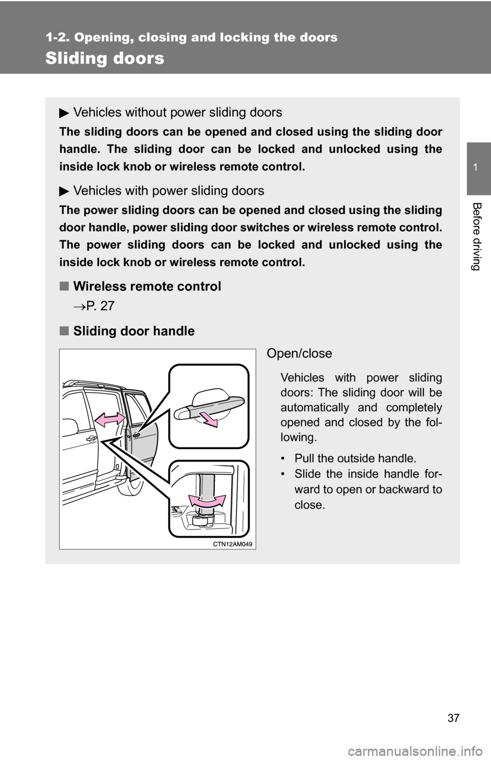 TOYOTA SIENNA 2009 XL20 / 2.G Owners Guide 37
1
1-2. Opening, closing and locking the doors
Before driving
Sliding doors
Vehicles without power sliding doors
The sliding doors can be opened and closed using the sliding door
handle. The sliding