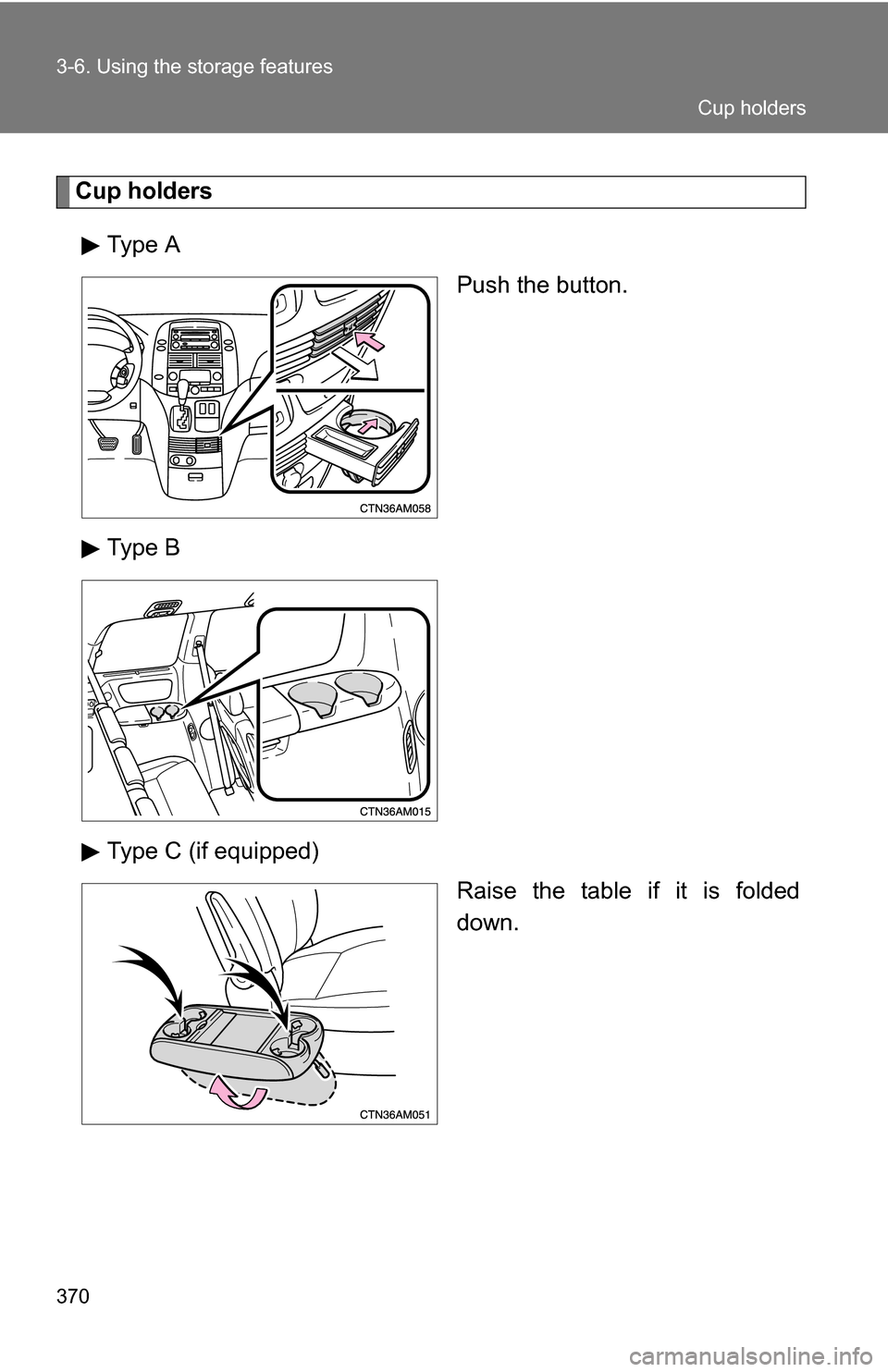 TOYOTA SIENNA 2009 XL20 / 2.G Owners Manual 370 3-6. Using the storage features
Cup holdersType A Push the button.
Type B
Type C (if equipped) Raise the table if it is folded
down.
Cup holders 