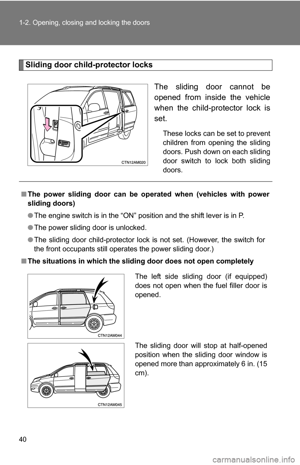 TOYOTA SIENNA 2009 XL20 / 2.G Owners Guide 40 1-2. Opening, closing and locking the doors
Sliding door child-protector locksThe sliding door cannot be
opened from inside the vehicle
when the child-protector lock is
set. 
These locks can be set
