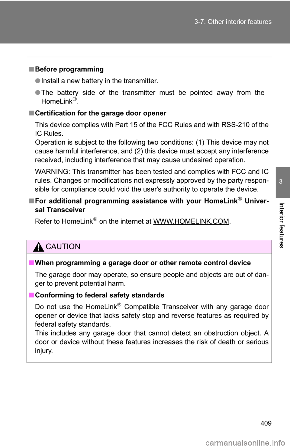 TOYOTA SIENNA 2009 XL20 / 2.G Owners Manual 409
3-7. Other interior features
3
Interior features
■
Before programming
●Install a new battery in the transmitter.
● The battery side of the transmitter must be pointed away from the
HomeLink
TOYOTA SIENNA 2009 XL20 / 2.G Owners Manual 409
3-7. Other interior features
3
Interior features
■
Before programming
●Install a new battery in the transmitter.
● The battery side of the transmitter must be pointed away from the
HomeLink
