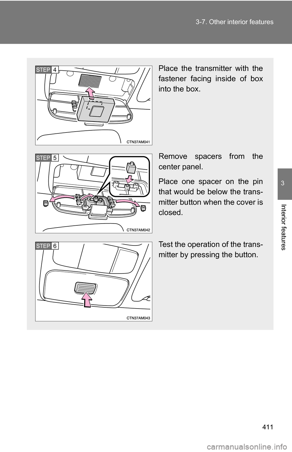 TOYOTA SIENNA 2009 XL20 / 2.G Owners Manual 411
3-7. Other interior features
3
Interior features
Place the transmitter with the
fastener facing inside of box
into the box.
Remove spacers from the
center panel.
Place one spacer on the pin
that w TOYOTA SIENNA 2009 XL20 / 2.G Owners Manual 411
3-7. Other interior features
3
Interior features
Place the transmitter with the
fastener facing inside of box
into the box.
Remove spacers from the
center panel.
Place one spacer on the pin
that w
