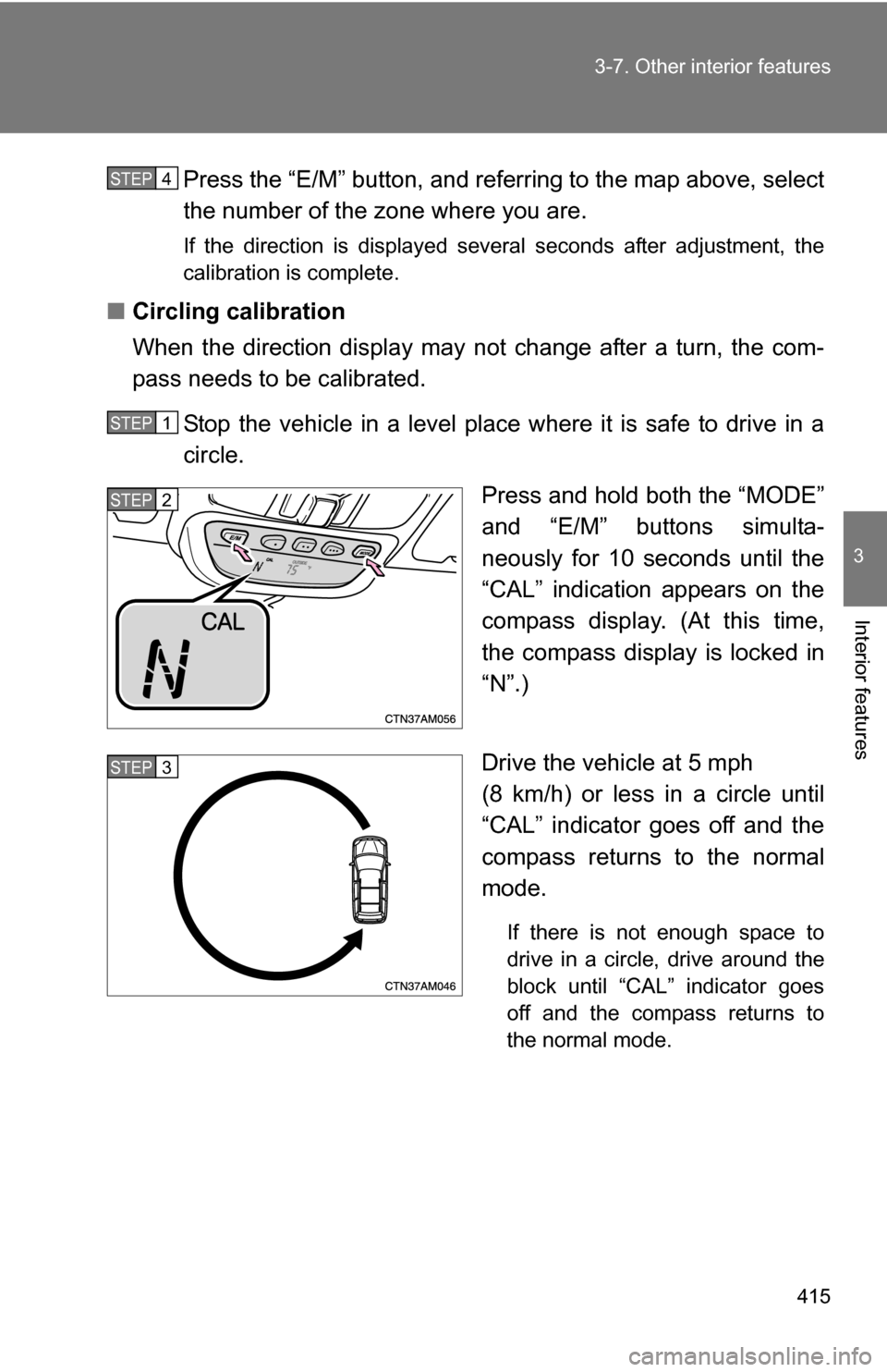 TOYOTA SIENNA 2009 XL20 / 2.G Owners Manual 415
3-7. Other interior features
3
Interior features
Press the “E/M” button, and referring to the map above, select
the number of the zone where you are.
If the direction is displayed several seco TOYOTA SIENNA 2009 XL20 / 2.G Owners Manual 415
3-7. Other interior features
3
Interior features
Press the “E/M” button, and referring to the map above, select
the number of the zone where you are.
If the direction is displayed several seco