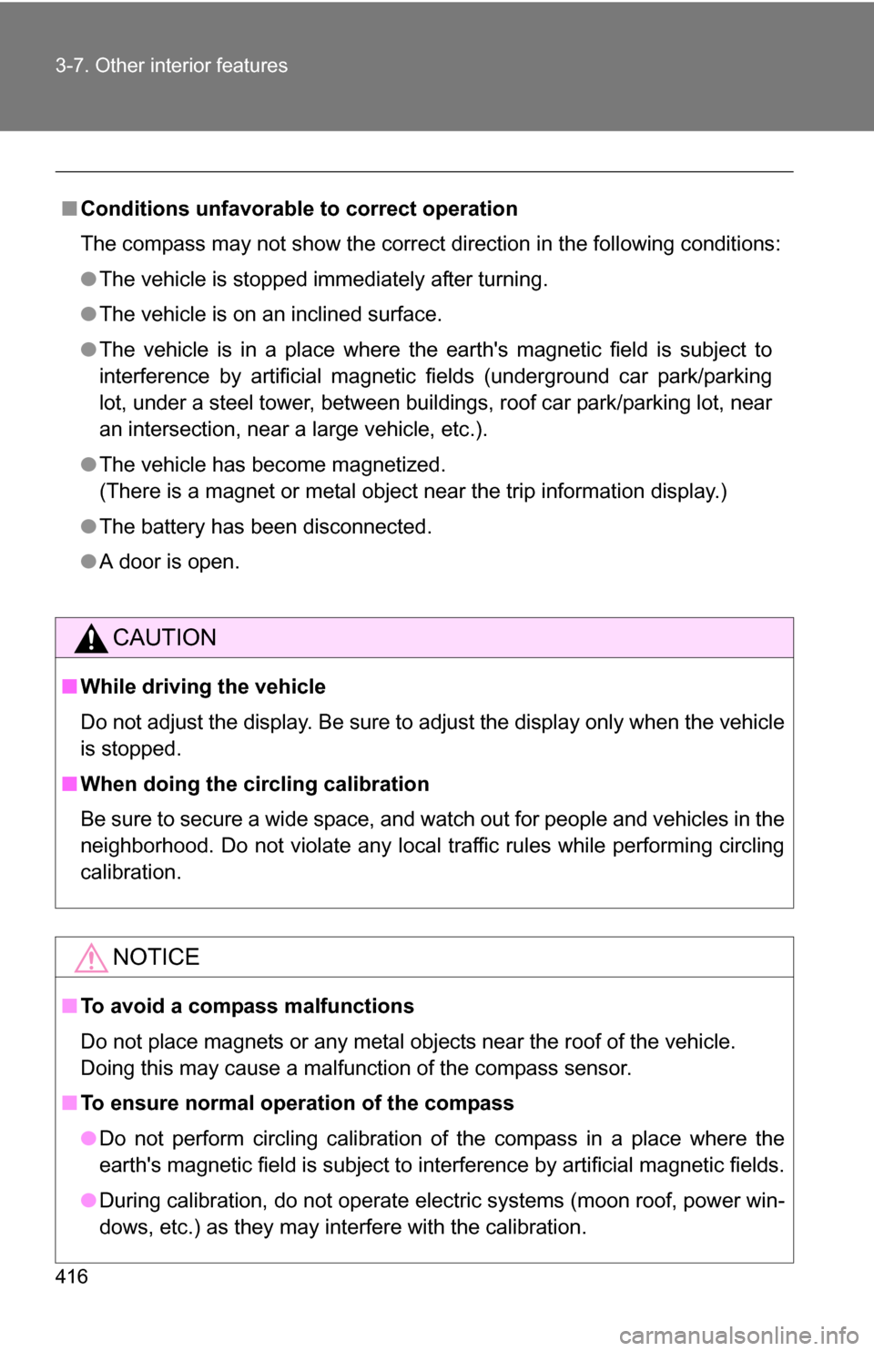 TOYOTA SIENNA 2009 XL20 / 2.G Owners Manual 416 3-7. Other interior features
■Conditions unfavorable to correct operation
The compass may not show the correct direction in the following conditions:
●The vehicle is stopped immediately after 