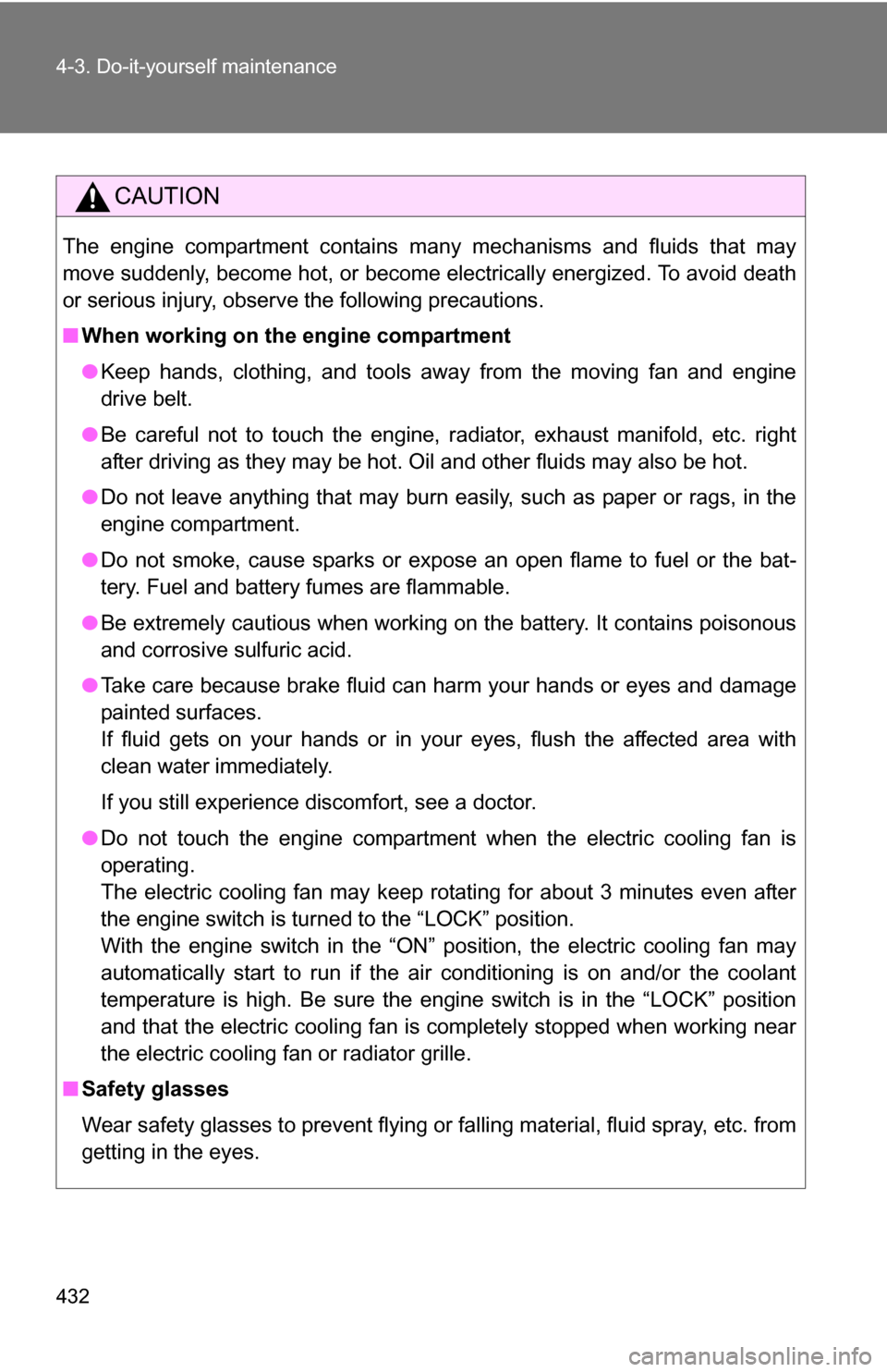 TOYOTA SIENNA 2009 XL20 / 2.G Owners Manual 432 4-3. Do-it-yourself maintenance
CAUTION
The engine compartment contains many mechanisms and fluids that may
move suddenly, become hot, or become electrically energized. To avoid death
or serious i TOYOTA SIENNA 2009 XL20 / 2.G Owners Manual 432 4-3. Do-it-yourself maintenance
CAUTION
The engine compartment contains many mechanisms and fluids that may
move suddenly, become hot, or become electrically energized. To avoid death
or serious i