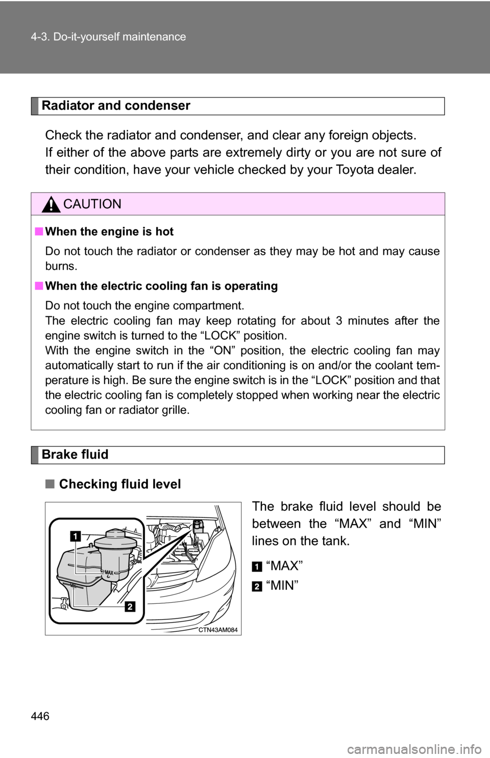 TOYOTA SIENNA 2009 XL20 / 2.G Owners Manual 446 4-3. Do-it-yourself maintenance
Radiator and condenserCheck the radiator and condenser, and clear any foreign objects. 
If either of the above parts are ex tremely dirty or you are not sure of
the