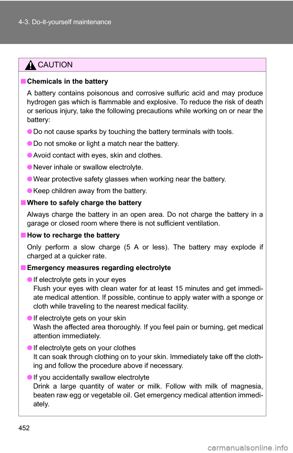 TOYOTA SIENNA 2009 XL20 / 2.G Owners Manual 452 4-3. Do-it-yourself maintenance
CAUTION
■Chemicals in the battery
A battery contains poisonous and corrosive sulfuric acid and may produce
hydrogen gas which is flammable and explosive. To reduc