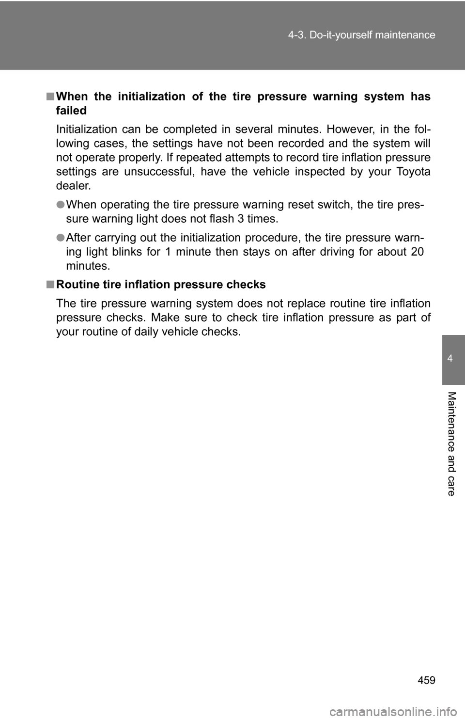 TOYOTA SIENNA 2009 XL20 / 2.G Owners Manual 459
4-3. Do-it-yourself maintenance
4
Maintenance and care
■When the initialization of the tire pressure warning system has
failed
Initialization can be completed in seve
ral minutes. However, in th
