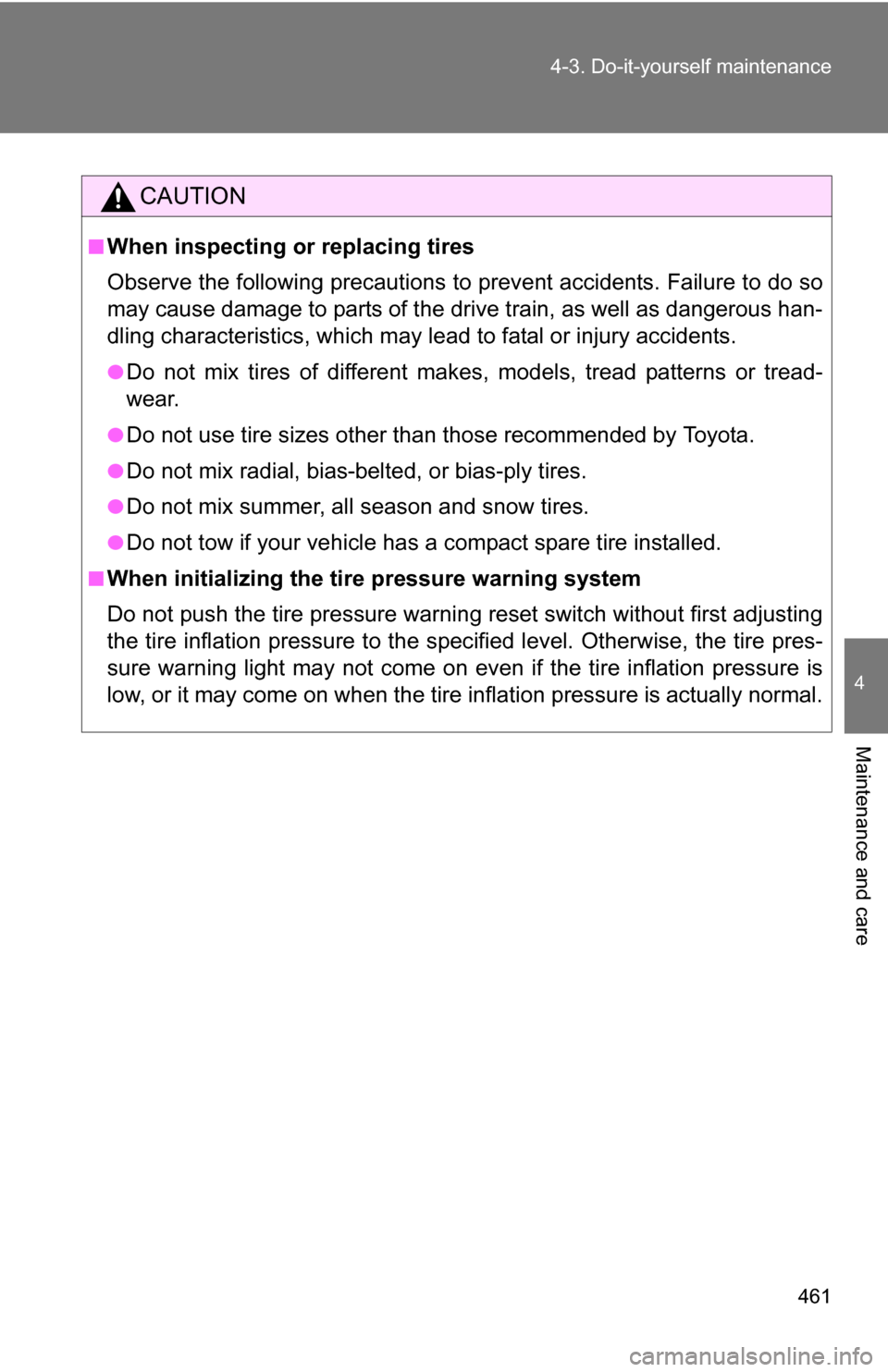 TOYOTA SIENNA 2009 XL20 / 2.G Owners Manual 461
4-3. Do-it-yourself maintenance
4
Maintenance and care
CAUTION
■When inspecting or replacing tires
Observe the following precautions to 
prevent accidents. Failure to do so
may cause damage to p