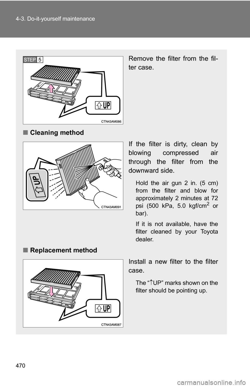 TOYOTA SIENNA 2009 XL20 / 2.G Owners Manual 470 4-3. Do-it-yourself maintenance
Remove the filter from the fil-
ter case.
■ Cleaning method
If the filter is dirty, clean by
blowing compressed air
through the filter from the
downward side.
Hol TOYOTA SIENNA 2009 XL20 / 2.G Owners Manual 470 4-3. Do-it-yourself maintenance
Remove the filter from the fil-
ter case.
■ Cleaning method
If the filter is dirty, clean by
blowing compressed air
through the filter from the
downward side.
Hol