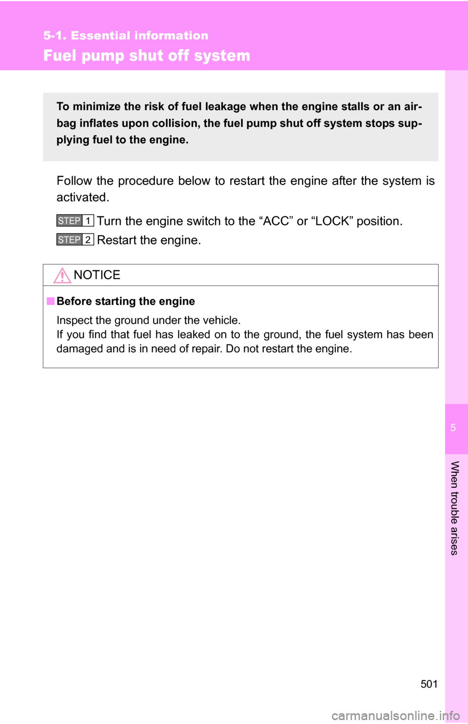 TOYOTA SIENNA 2009 XL20 / 2.G Owners Manual 5
When trouble arises
501
5-1. Essential information
Fuel pump shut off system
Follow the procedure below to restart the engine after the system is
activated.
Turn the engine switch to the “ACC” o