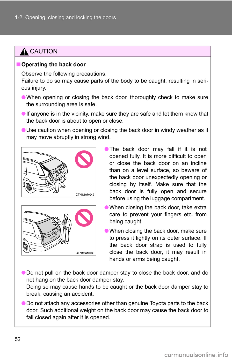 TOYOTA SIENNA 2009 XL20 / 2.G Workshop Manual 52 1-2. Opening, closing and locking the doors
CAUTION
■Operating the back door
Observe the following precautions.
Failure to do so may cause parts of the body to be caught, resulting in seri-
ous i TOYOTA SIENNA 2009 XL20 / 2.G Workshop Manual 52 1-2. Opening, closing and locking the doors
CAUTION
■Operating the back door
Observe the following precautions.
Failure to do so may cause parts of the body to be caught, resulting in seri-
ous i