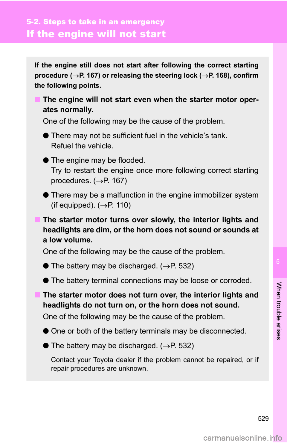 TOYOTA SIENNA 2009 XL20 / 2.G Owners Manual 5
When trouble arises
529
5-2. Steps to take in an emergency
If the engine will not star t
If the engine still does not start after following the correct starting
procedure ( P. 167) or releasing t