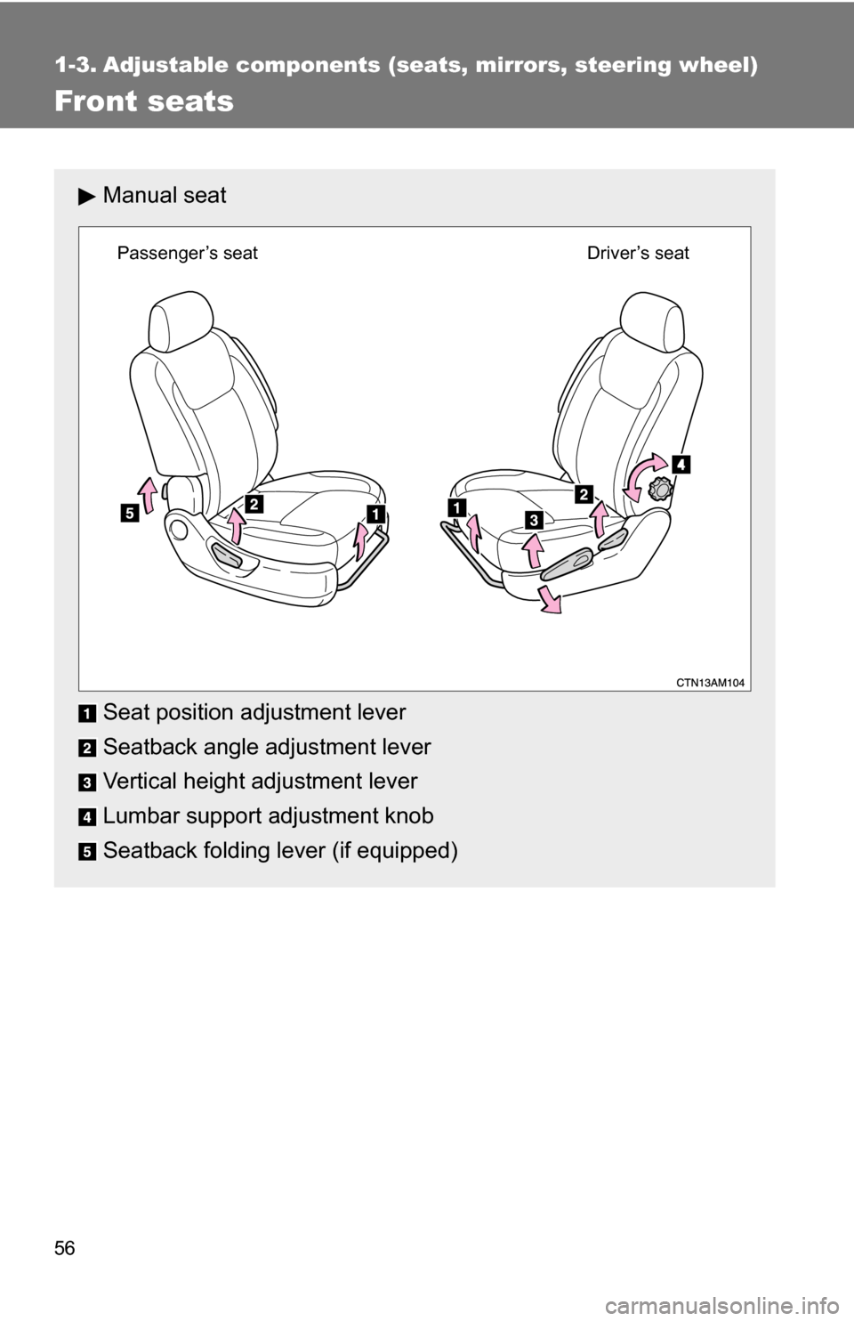 TOYOTA SIENNA 2009 XL20 / 2.G Workshop Manual 56
1-3. Adjustable components (seats, mirrors, steering wheel)
Front seats
Manual seat
Seat position adjustment lever
Seatback angle adjustment lever
Vertical height adjustment lever
Lumbar support ad TOYOTA SIENNA 2009 XL20 / 2.G Workshop Manual 56
1-3. Adjustable components (seats, mirrors, steering wheel)
Front seats
Manual seat
Seat position adjustment lever
Seatback angle adjustment lever
Vertical height adjustment lever
Lumbar support ad