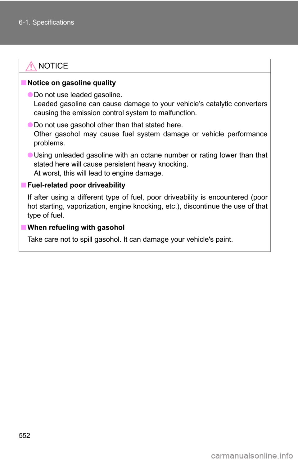 TOYOTA SIENNA 2009 XL20 / 2.G Owners Manual 552 6-1. Specifications
NOTICE
■Notice on gasoline quality
●Do not use leaded gasoline.
Leaded gasoline can cause damage to your vehicle’s catalytic converters
causing the emission control syste TOYOTA SIENNA 2009 XL20 / 2.G Owners Manual 552 6-1. Specifications
NOTICE
■Notice on gasoline quality
●Do not use leaded gasoline.
Leaded gasoline can cause damage to your vehicle’s catalytic converters
causing the emission control syste