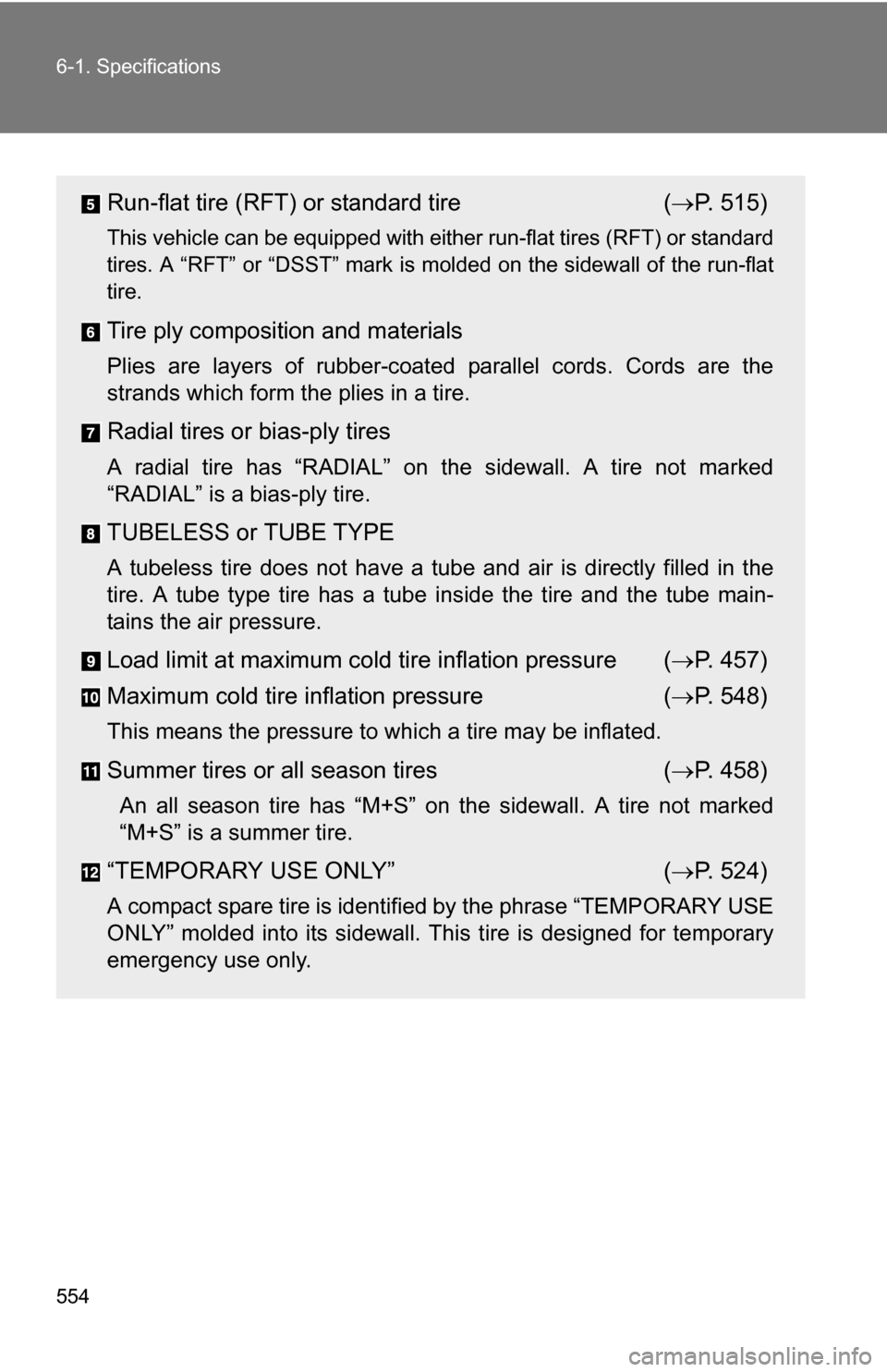 TOYOTA SIENNA 2009 XL20 / 2.G Owners Manual 554 6-1. Specifications
Run-flat tire (RFT) or standard tire( P. 515)
This vehicle can be equipped with either run-flat tires (RFT) or standard
tires. A “RFT” or “DSST” mark is molded on t TOYOTA SIENNA 2009 XL20 / 2.G Owners Manual 554 6-1. Specifications
Run-flat tire (RFT) or standard tire( P. 515)
This vehicle can be equipped with either run-flat tires (RFT) or standard
tires. A “RFT” or “DSST” mark is molded on t