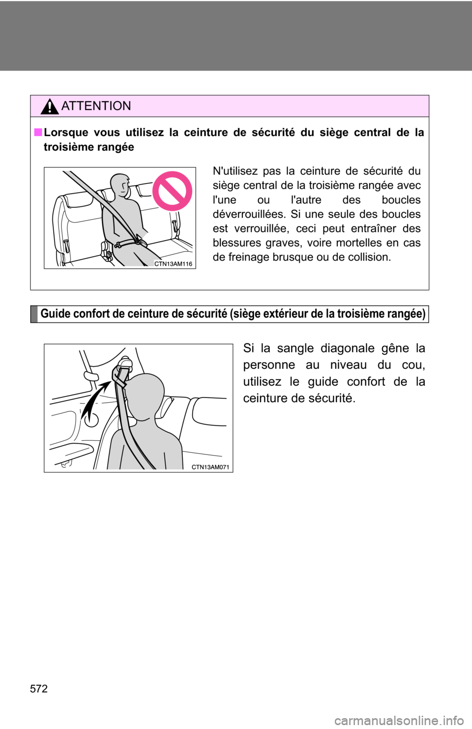 TOYOTA SIENNA 2009 XL20 / 2.G Owners Manual 572
Guide confort de ceinture de sécurité (siège extérieur de la troisième rangée)
Si la sangle diagonale gêne la
personne au niveau du cou,
utilisez le guide confort de la
ceinture de sécurit TOYOTA SIENNA 2009 XL20 / 2.G Owners Manual 572
Guide confort de ceinture de sécurité (siège extérieur de la troisième rangée)
Si la sangle diagonale gêne la
personne au niveau du cou,
utilisez le guide confort de la
ceinture de sécurit